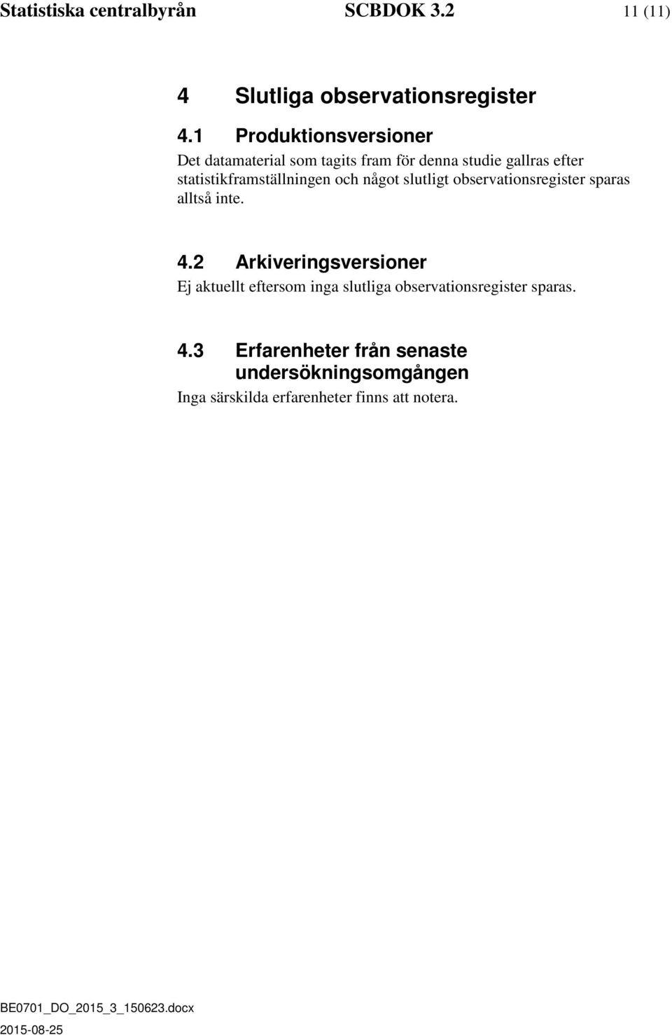 statistikframställningen och något slutligt observationsregister sparas alltså inte. 4.