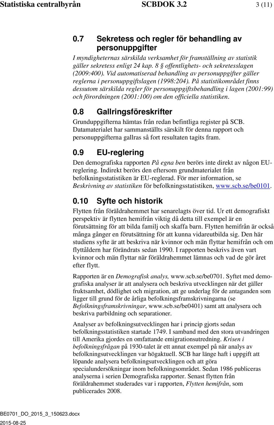 8 offentlighets- och sekretesslagen (2009:400). Vid automatiserad behandling av personuppgifter gäller reglerna i personuppgiftslagen (1998:204).