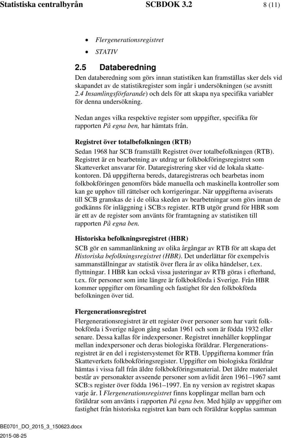4 Insamlingsförfarande) och dels för att skapa nya specifika variabler för denna undersökning.