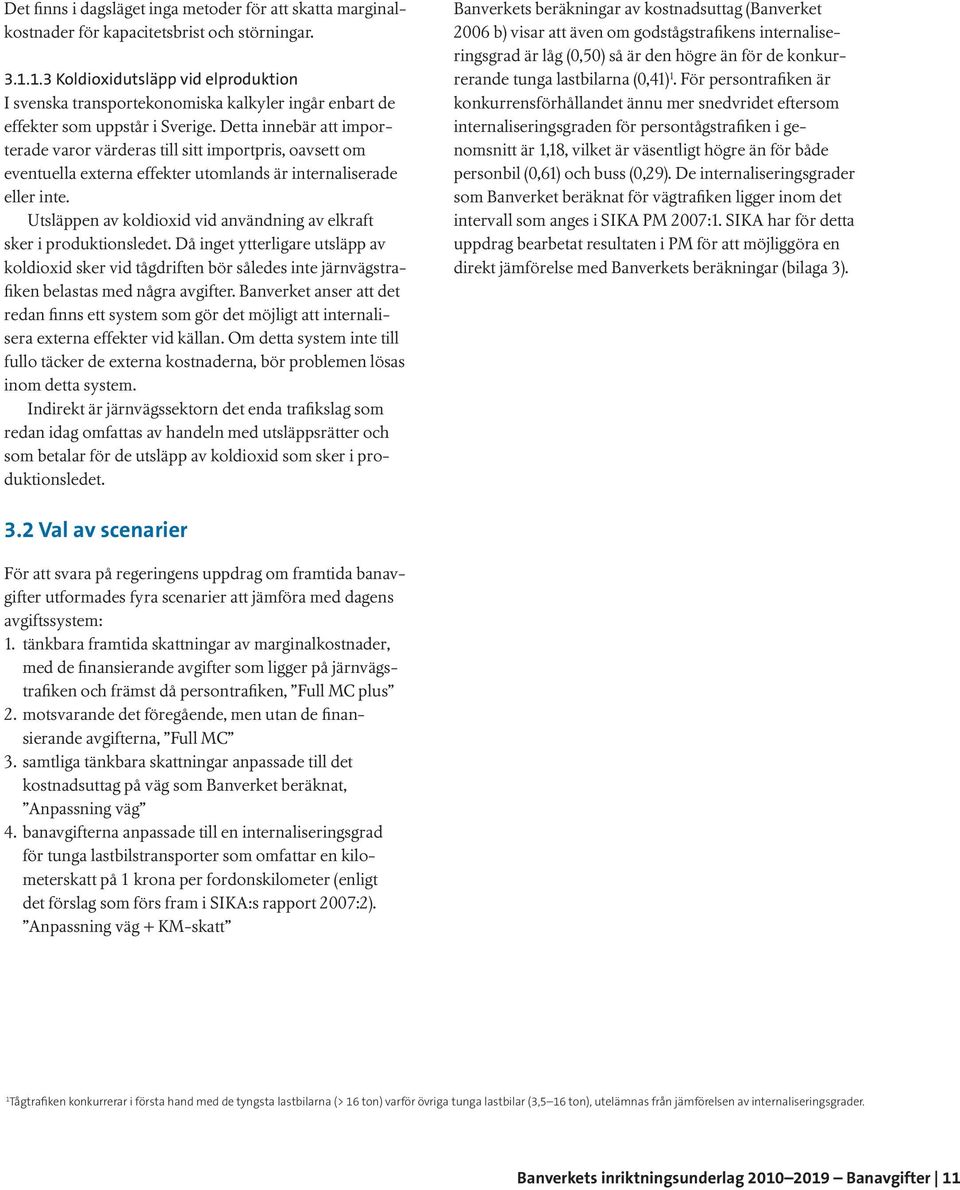 Detta innebär att importerade varor värderas till sitt importpris, oavsett om eventuella externa effekter utomlands är internaliserade eller inte.
