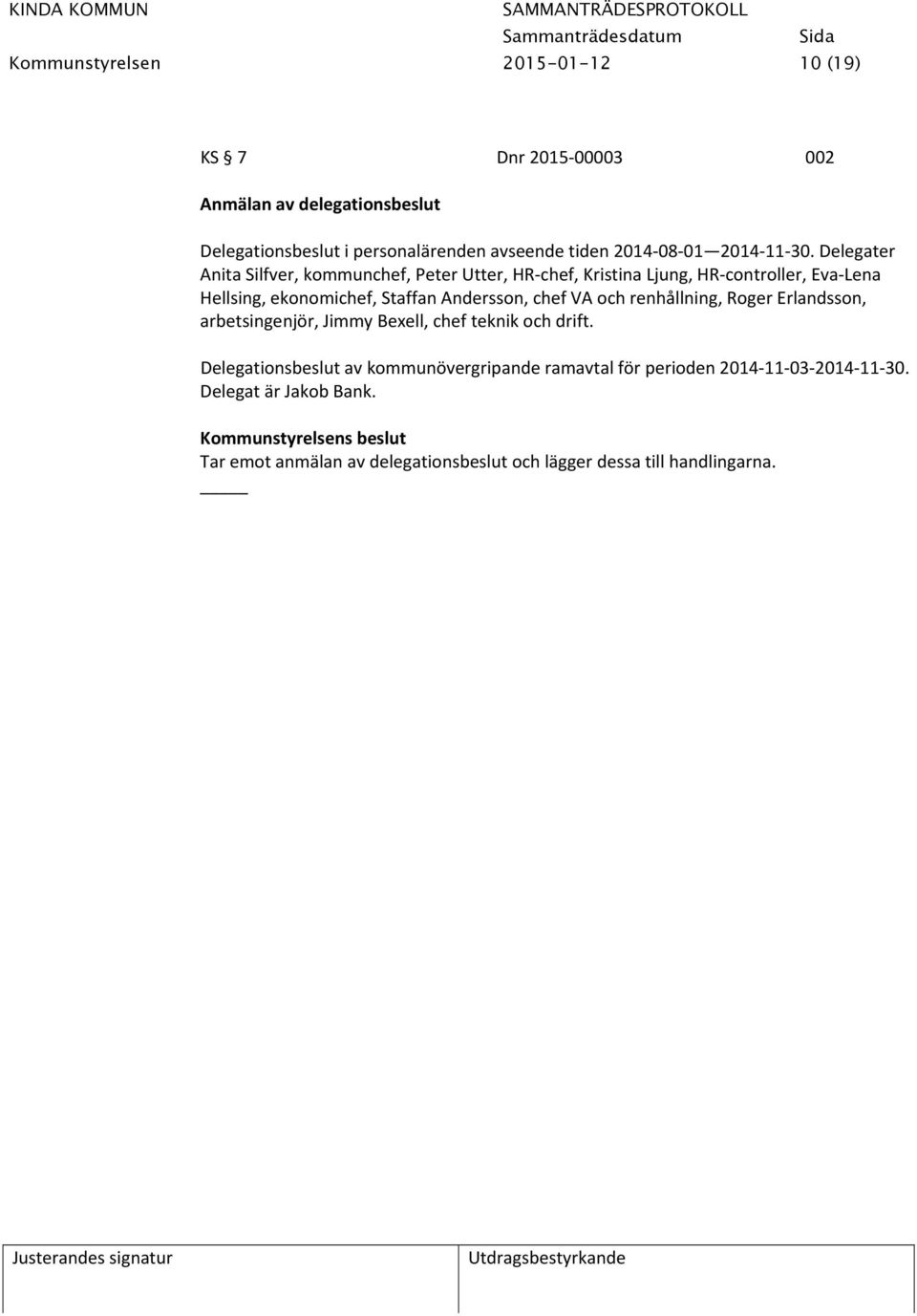 Delegater Anita Silfver, kommunchef, Peter Utter, HR chef, Kristina Ljung, HR controller, Eva Lena Hellsing, ekonomichef, Staffan Andersson,