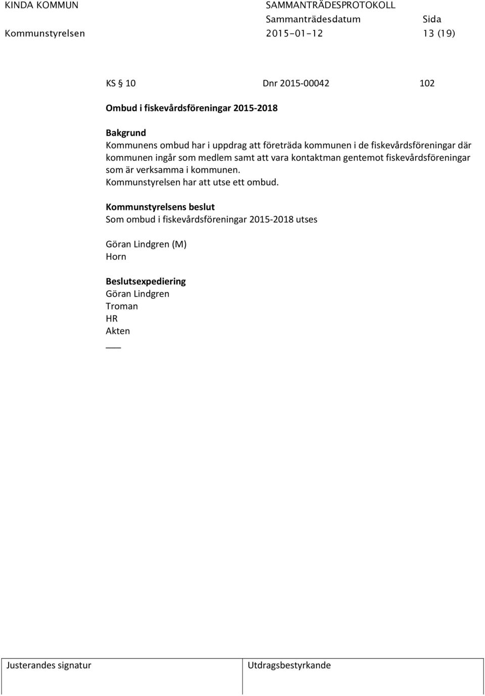 medlem samt att vara kontaktman gentemot fiskevårdsföreningar som är verksamma i kommunen.
