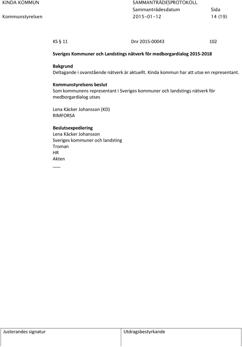 Kinda kommun har att utse en representant.