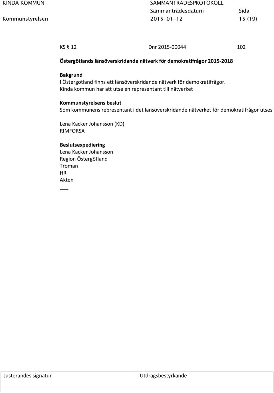 Kinda kommun har att utse en representant till nätverket Som kommunens representant i det länsöverskridande