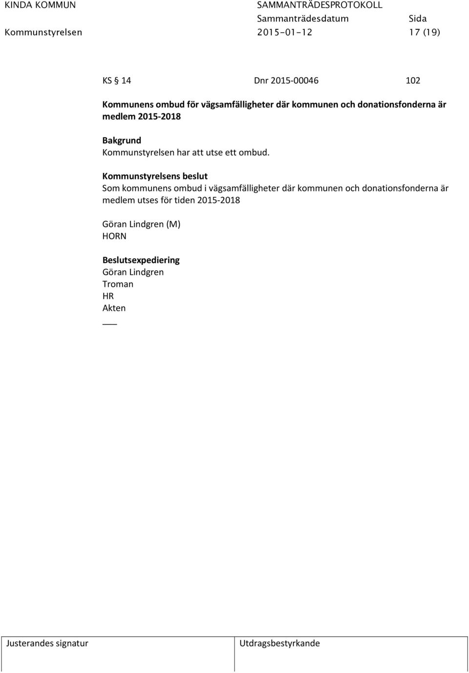 Kommunstyrelsen har att utse ett ombud.