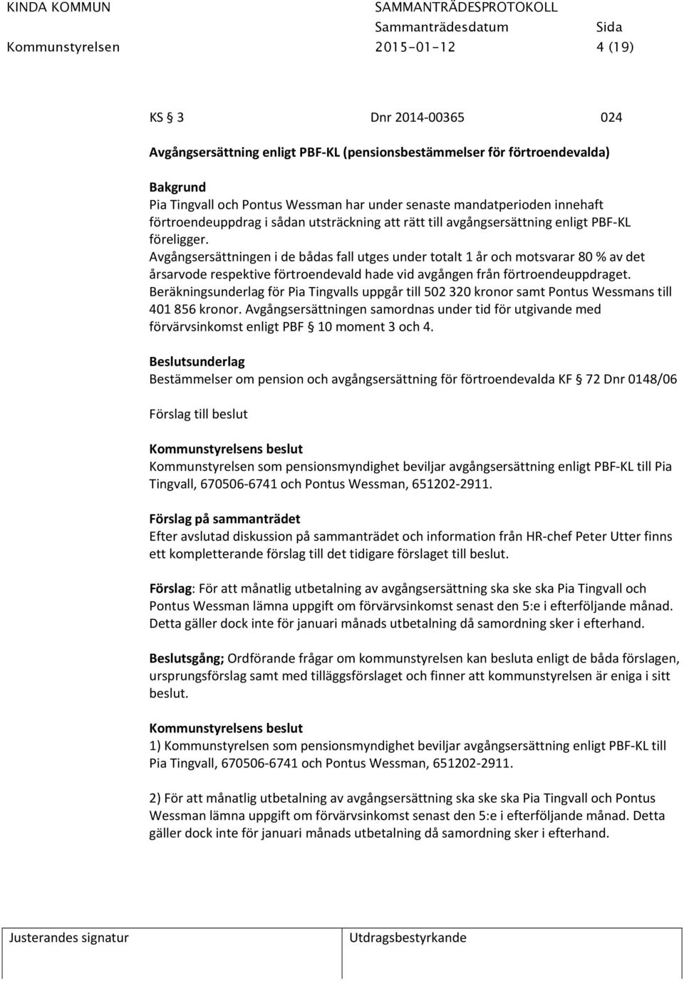 Avgångsersättningen i de bådas fall utges under totalt 1 år och motsvarar 80 % av det årsarvode respektive förtroendevald hade vid avgången från förtroendeuppdraget.