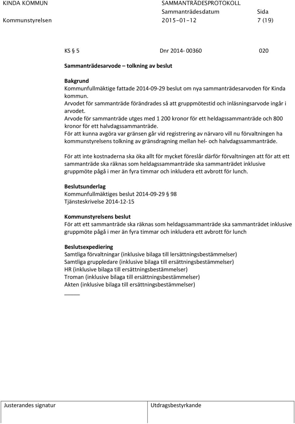 Arvode för sammanträde utges med 1 200 kronor för ett heldagssammanträde och 800 kronor för ett halvdagssammanträde.