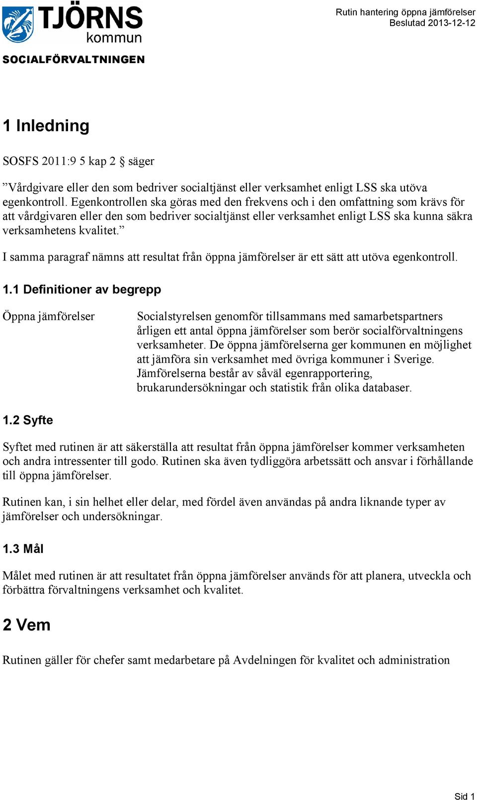 I samma paragraf nämns att resultat från öppna jämförelser är ett sätt att utöva egenkontroll. 1.