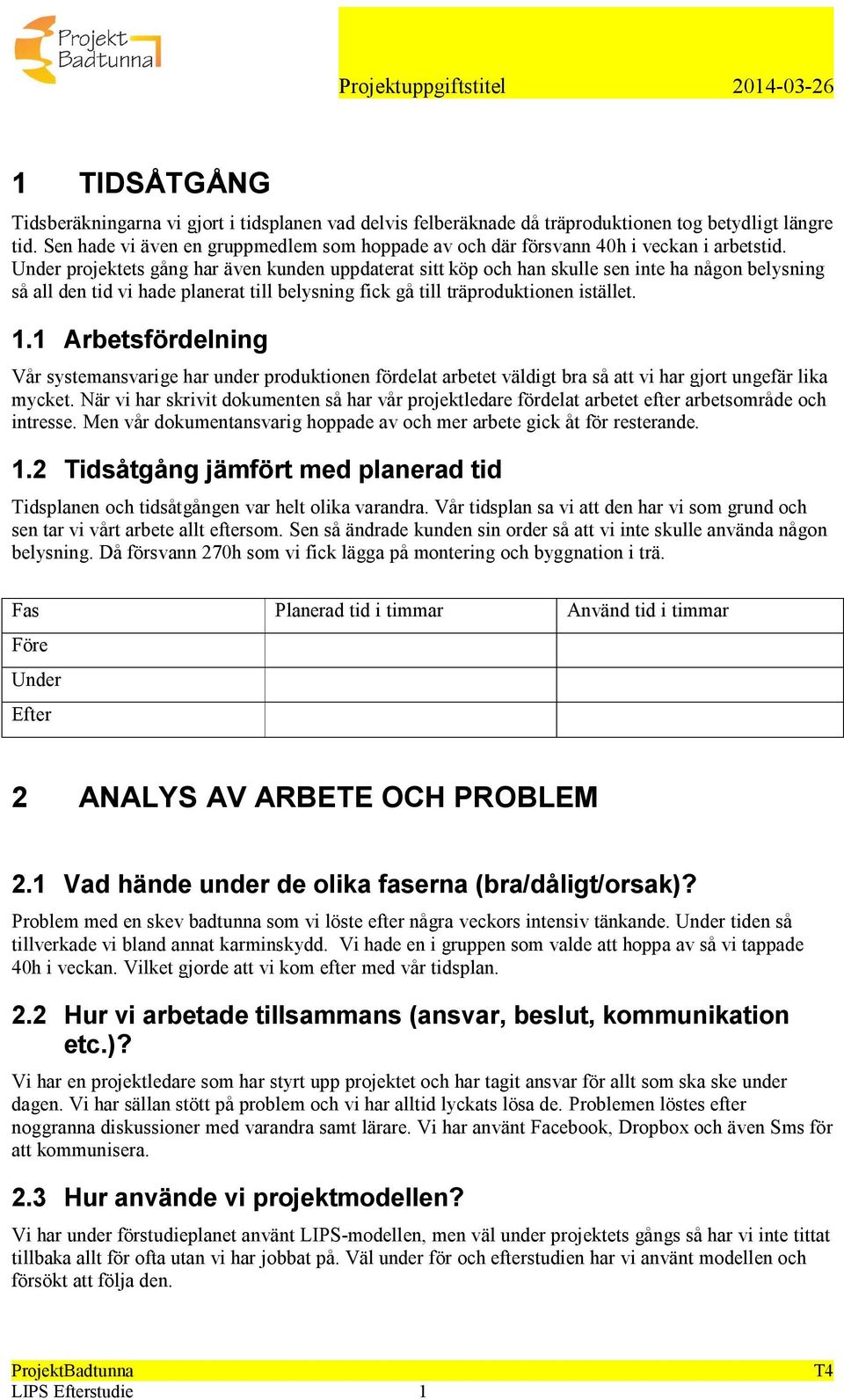 Under projektets gång har även kunden uppdaterat sitt köp och han skulle sen inte ha någon belysning så all den tid vi hade planerat till belysning fick gå till träproduktionen istället. 1.