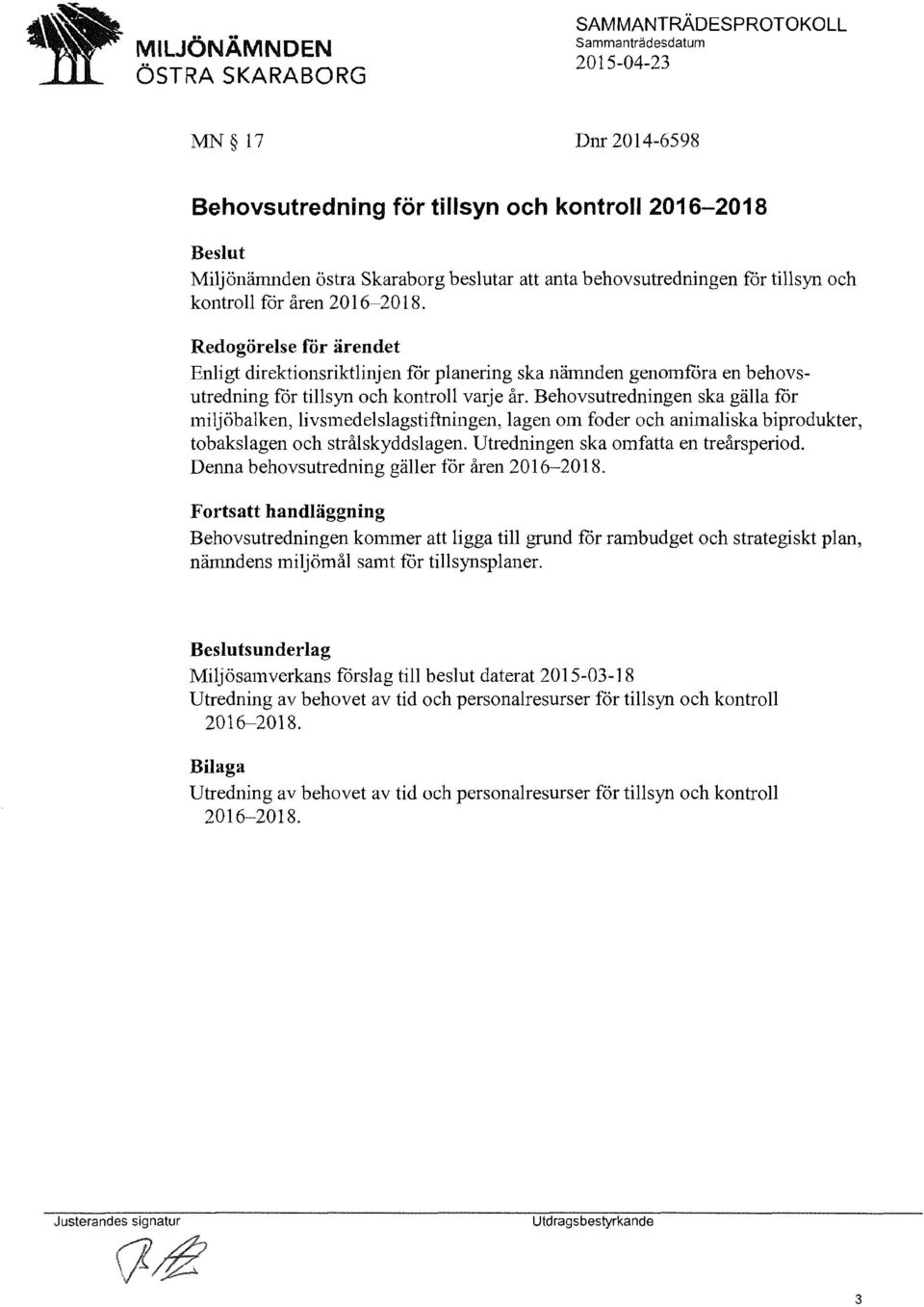 Behovsutredningen ska gälla :för miljöbalken, livsmedelslagstiftningen, lagen om foder och animaliska biprodukter, tobakslagen och strålskyddslagen. Utredningen ska omfatta en treårsperiod.