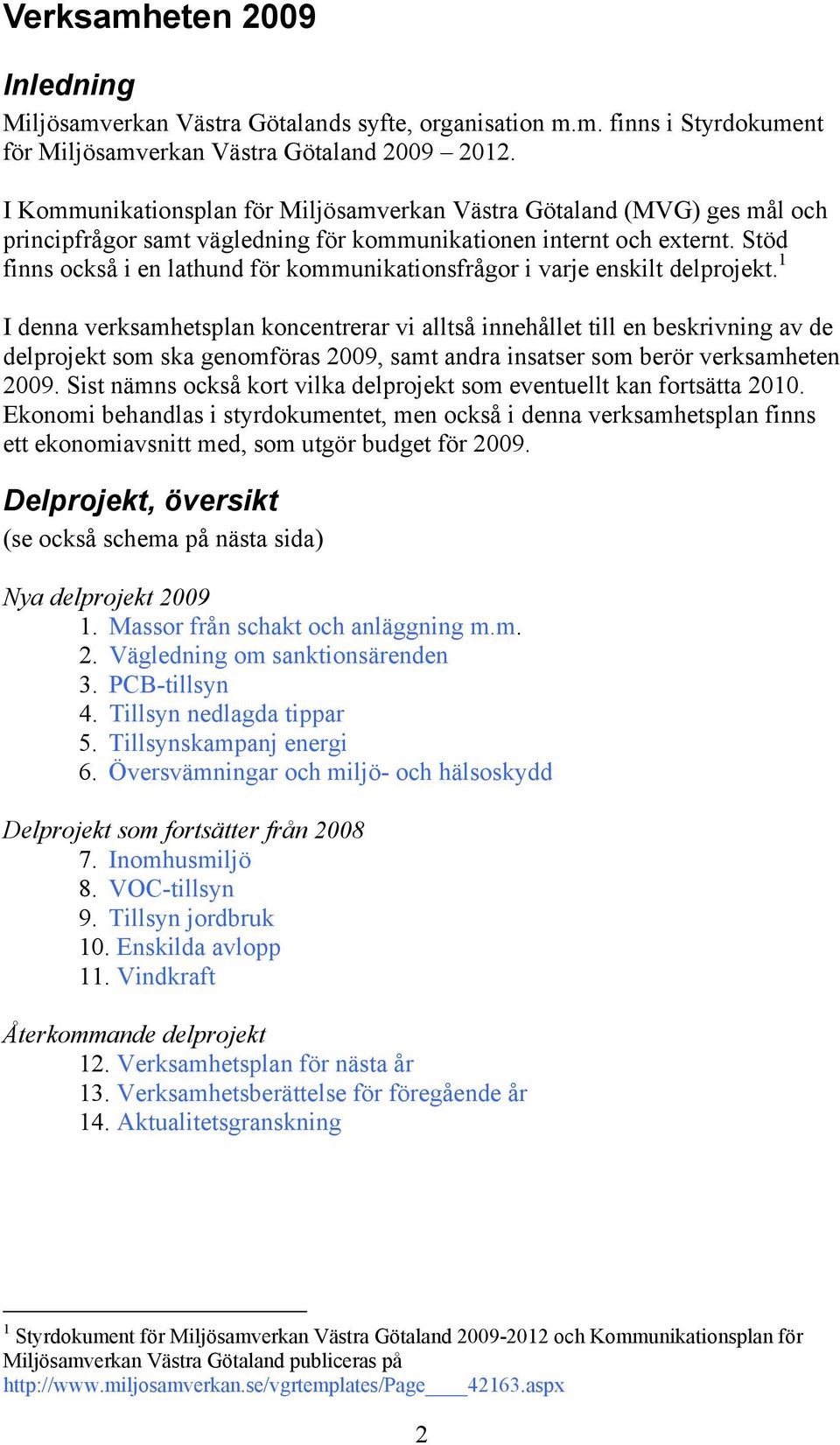 Stöd finns också i en lathund för kommunikationsfrågor i varje enskilt delprojekt.