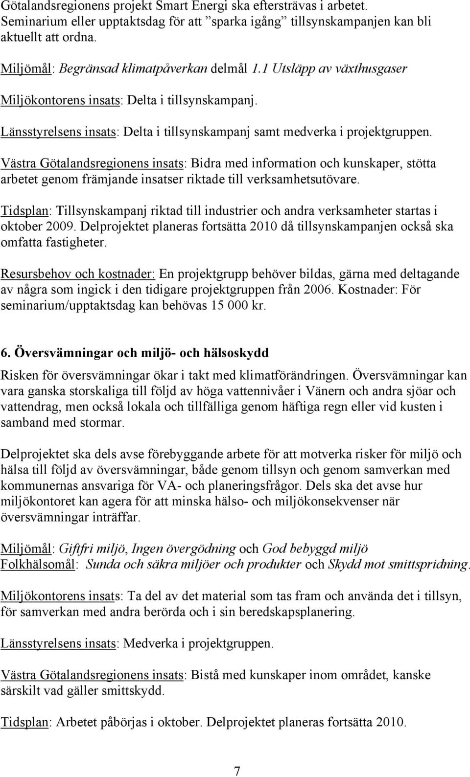 Västra Götalandsregionens insats: Bidra med information och kunskaper, stötta arbetet genom främjande insatser riktade till verksamhetsutövare.