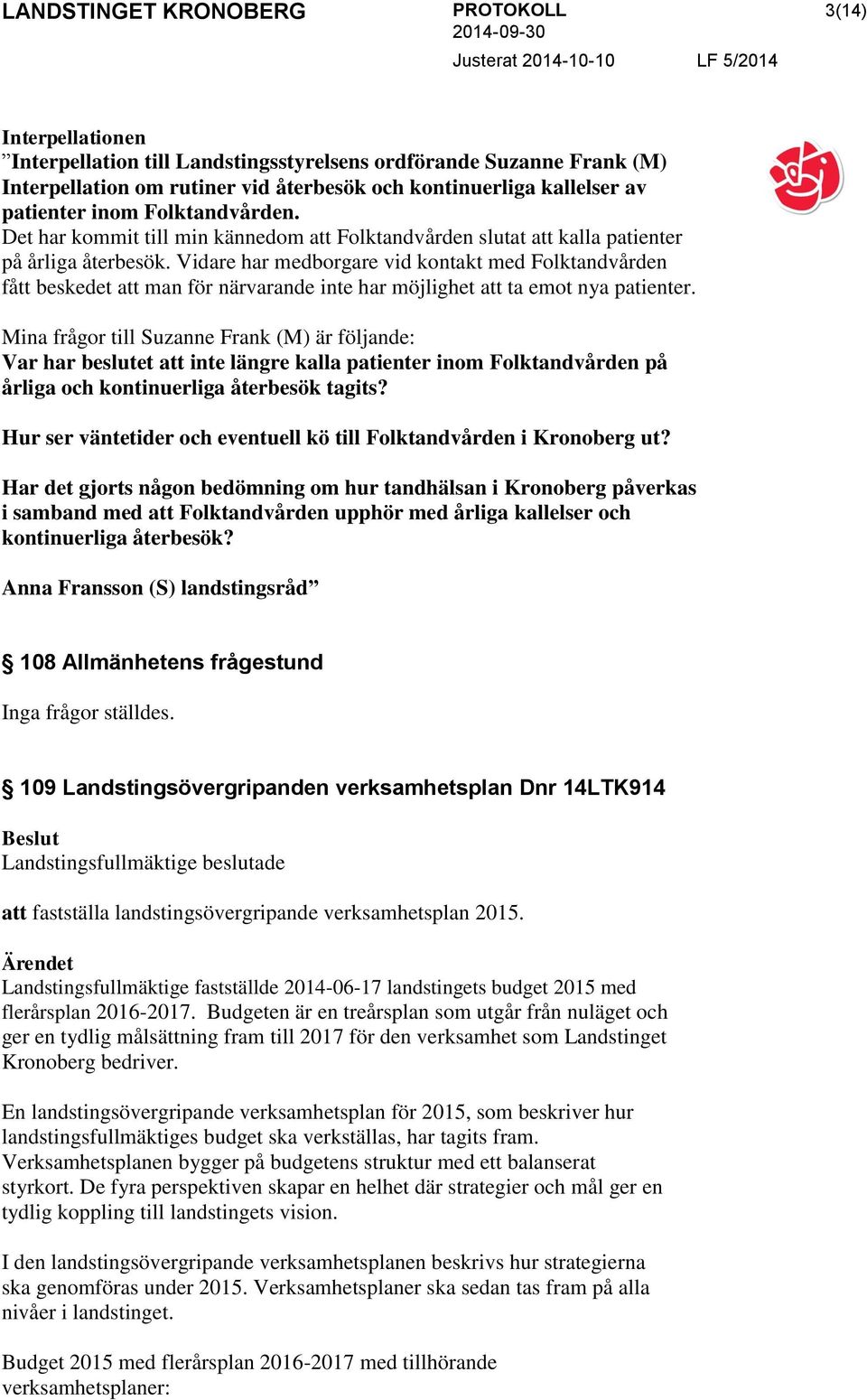 Vidare har medborgare vid kontakt med Folktandvården fått beskedet att man för närvarande inte har möjlighet att ta emot nya patienter.