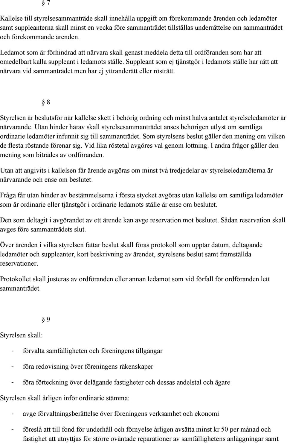 Suppleant som ej tjänstgör i ledamots ställe har rätt att närvara vid sammanträdet men har ej yttranderätt eller rösträtt.