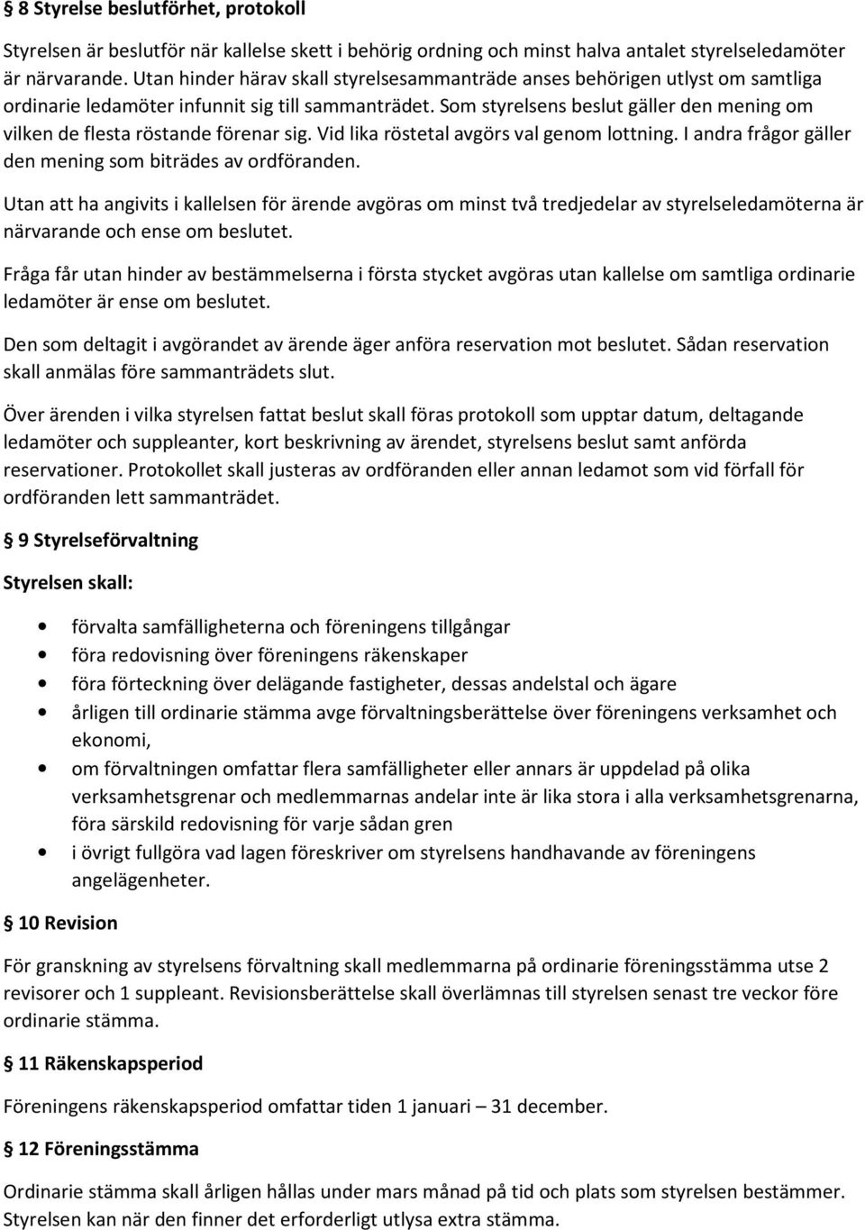 Som styrelsens beslut gäller den mening om vilken de flesta röstande förenar sig. Vid lika röstetal avgörs val genom lottning. I andra frågor gäller den mening som biträdes av ordföranden.