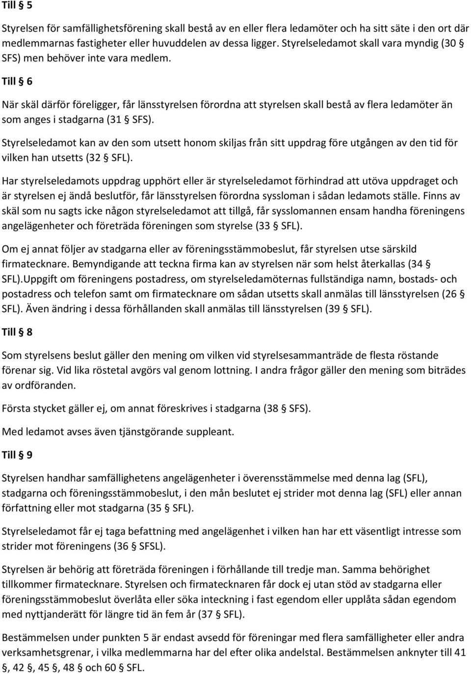 Till 6 När skäl därför föreligger, får länsstyrelsen förordna att styrelsen skall bestå av flera ledamöter än som anges i stadgarna (31 SFS).