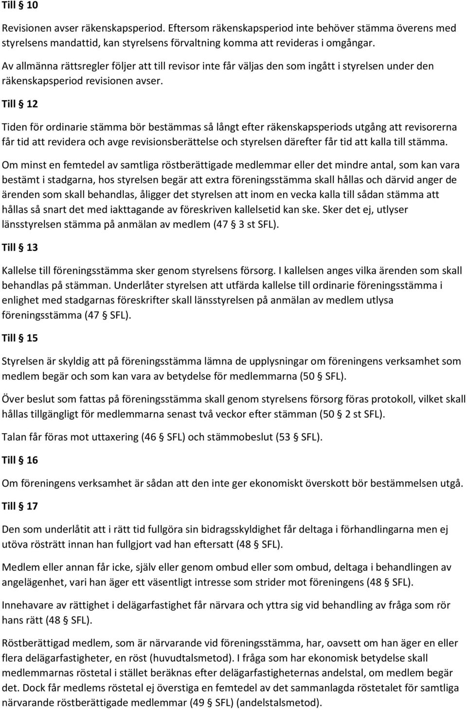 Till 12 Tiden för ordinarie stämma bör bestämmas så långt efter räkenskapsperiods utgång att revisorerna får tid att revidera och avge revisionsberättelse och styrelsen därefter får tid att kalla