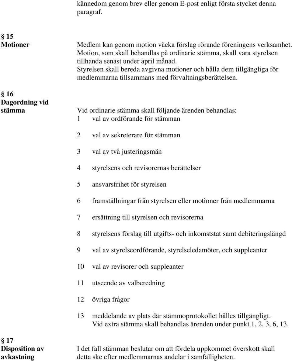 Styrelsen skall bereda avgivna motioner och hålla dem tillgängliga för medlemmarna tillsammans med förvaltningsberättelsen.