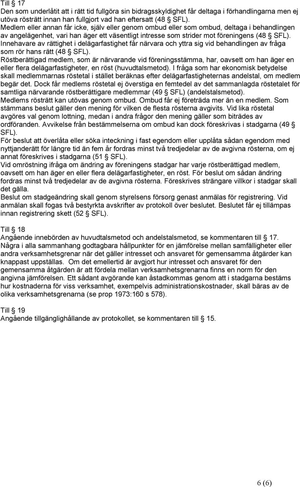 Innehavare av rättighet i delägarfastighet får närvara och yttra sig vid behandlingen av fråga som rör hans rätt (48 SFL).