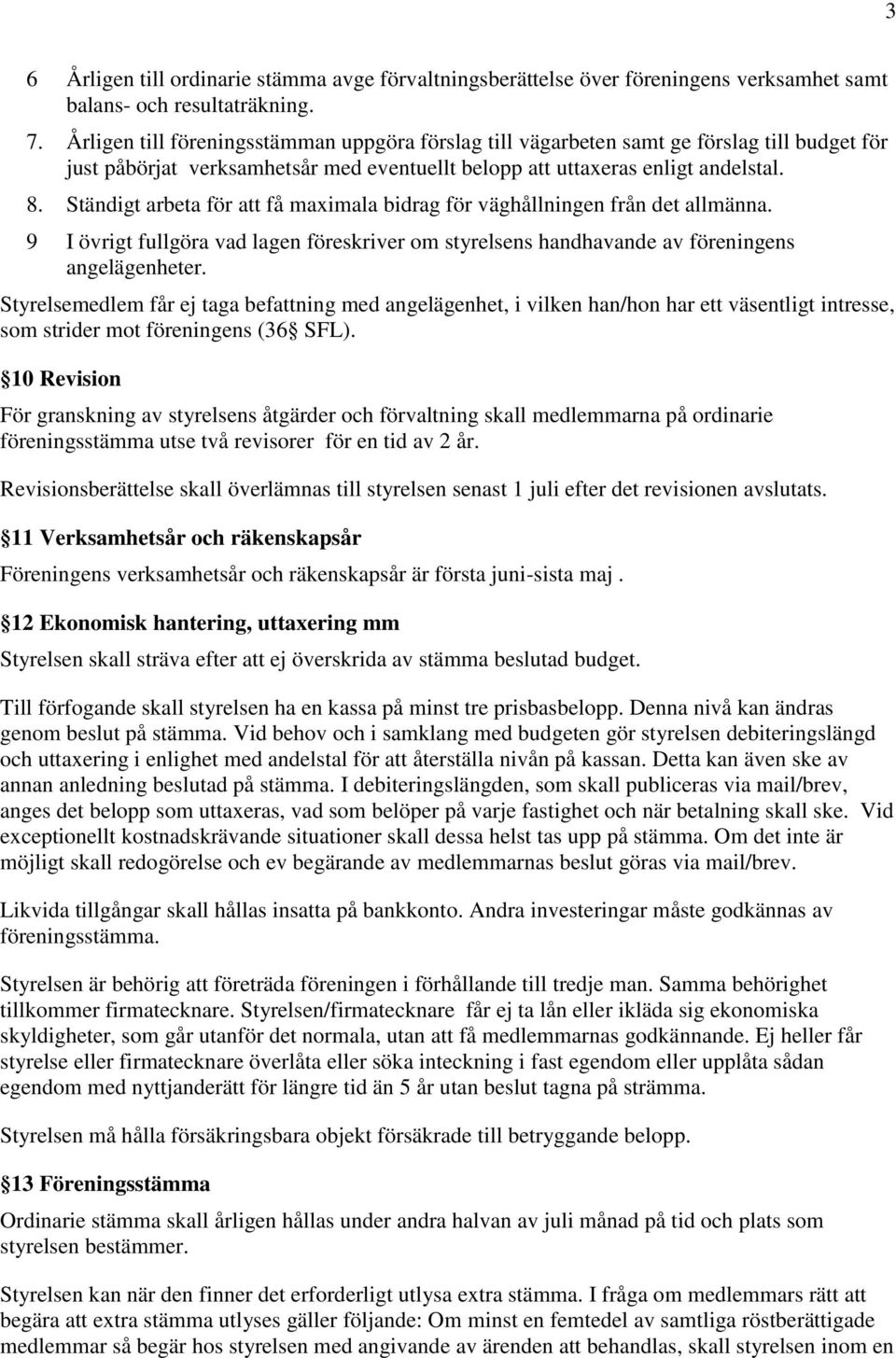 Ständigt arbeta för att få maximala bidrag för väghållningen från det allmänna. 9 I övrigt fullgöra vad lagen föreskriver om styrelsens handhavande av föreningens angelägenheter.