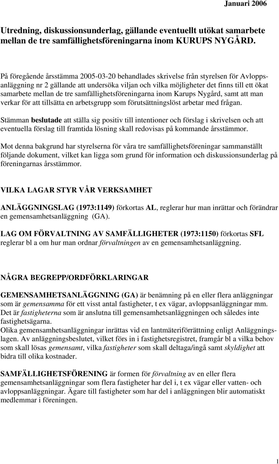 samfällighetsföreningarna inom Karups Nygård, samt att man verkar för att tillsätta en arbetsgrupp som förutsättningslöst arbetar med frågan.