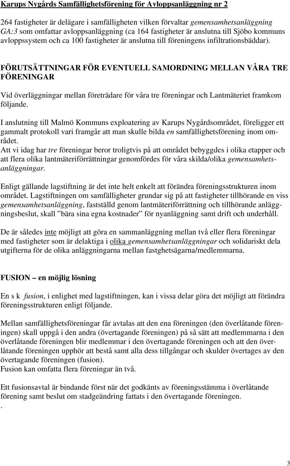 FÖRUTSÄTTNINGAR FÖR EVENTUELL SAMORDNING MELLAN VÅRA TRE FÖRENINGAR Vid överläggningar mellan företrädare för våra tre föreningar och Lantmäteriet framkom följande.