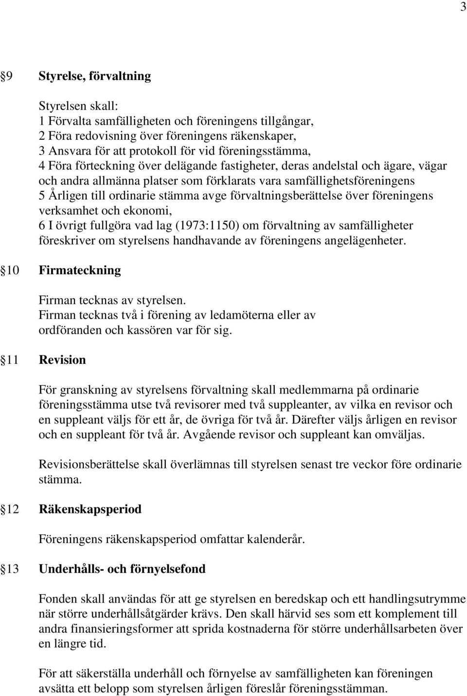 förvaltningsberättelse över föreningens verksamhet och ekonomi, 6 I övrigt fullgöra vad lag (1973:1150) om förvaltning av samfälligheter föreskriver om styrelsens handhavande av föreningens