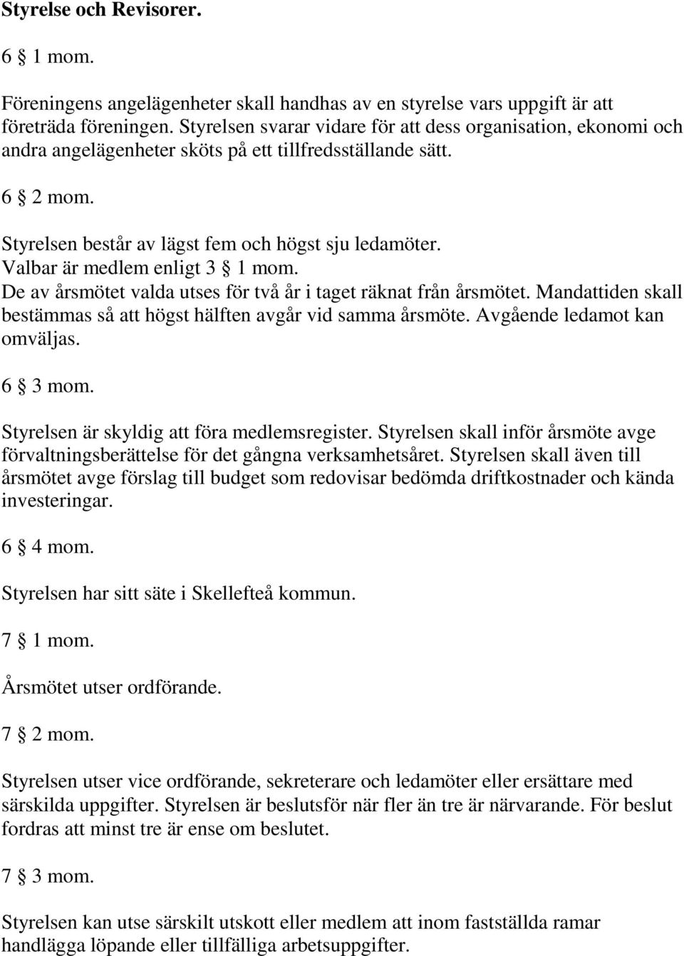 Valbar är medlem enligt 3 1 mom. De av årsmötet valda utses för två år i taget räknat från årsmötet. Mandattiden skall bestämmas så att högst hälften avgår vid samma årsmöte.