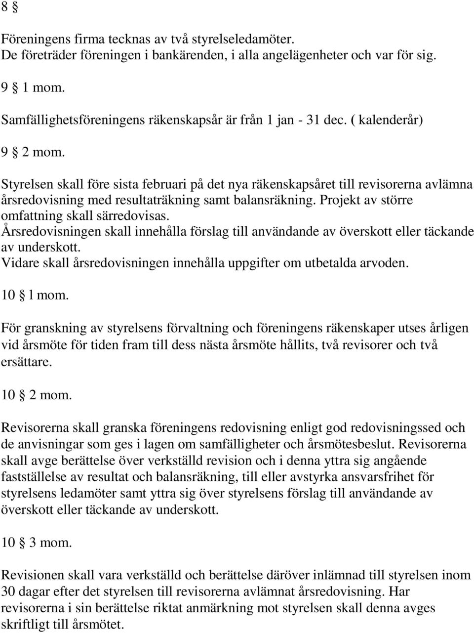 Styrelsen skall före sista februari på det nya räkenskapsåret till revisorerna avlämna årsredovisning med resultaträkning samt balansräkning. Projekt av större omfattning skall särredovisas.