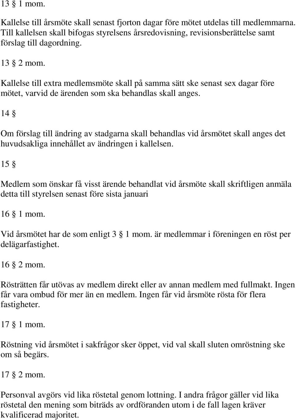 Kallelse till extra medlemsmöte skall på samma sätt ske senast sex dagar före mötet, varvid de ärenden som ska behandlas skall anges.