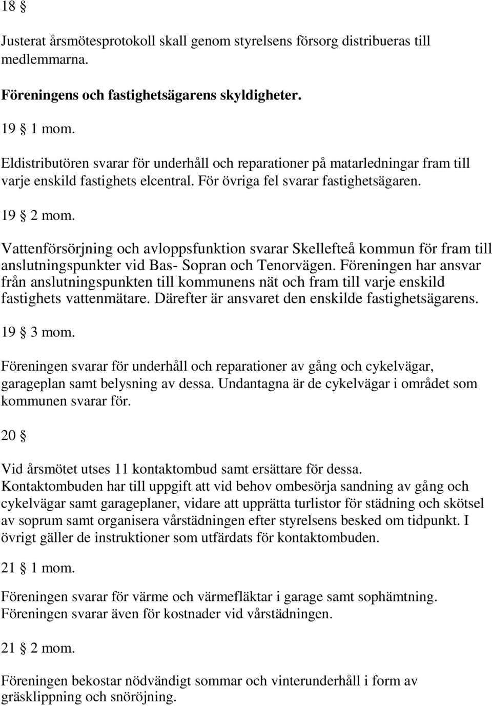Vattenförsörjning och avloppsfunktion svarar Skellefteå kommun för fram till anslutningspunkter vid Bas- Sopran och Tenorvägen.