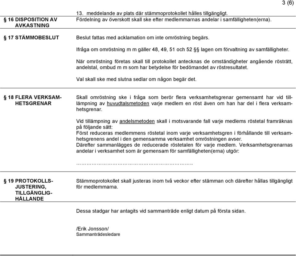 När omröstning företas skall till protokollet antecknas de omständigheter angående rösträtt, andelstal, ombud m m som har betydelse för bedömandet av röstresultatet.