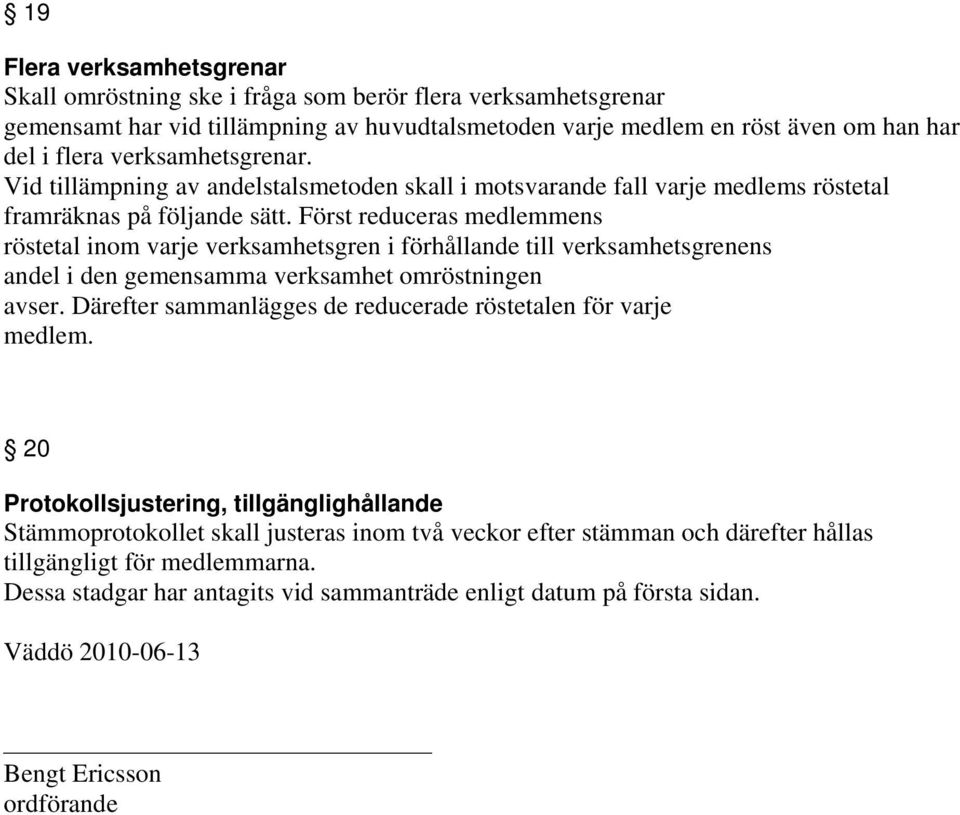 Först reduceras medlemmens röstetal inom varje verksamhetsgren i förhållande till verksamhetsgrenens andel i den gemensamma verksamhet omröstningen avser.