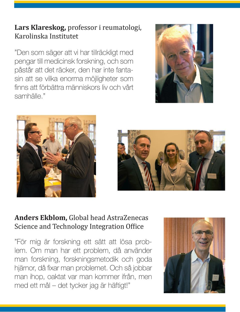 Anders Ekblom, Global head AstraZenecas Science and Technology Integration Office För mig är forskning ett sätt att lösa problem.