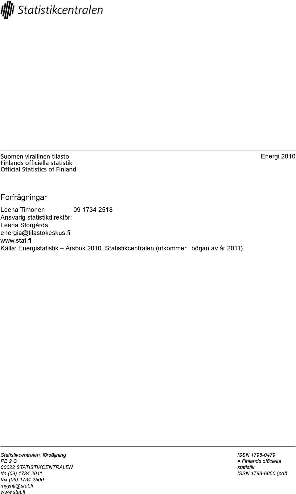 Statistikcentralen (utkommer i början av år 2011).