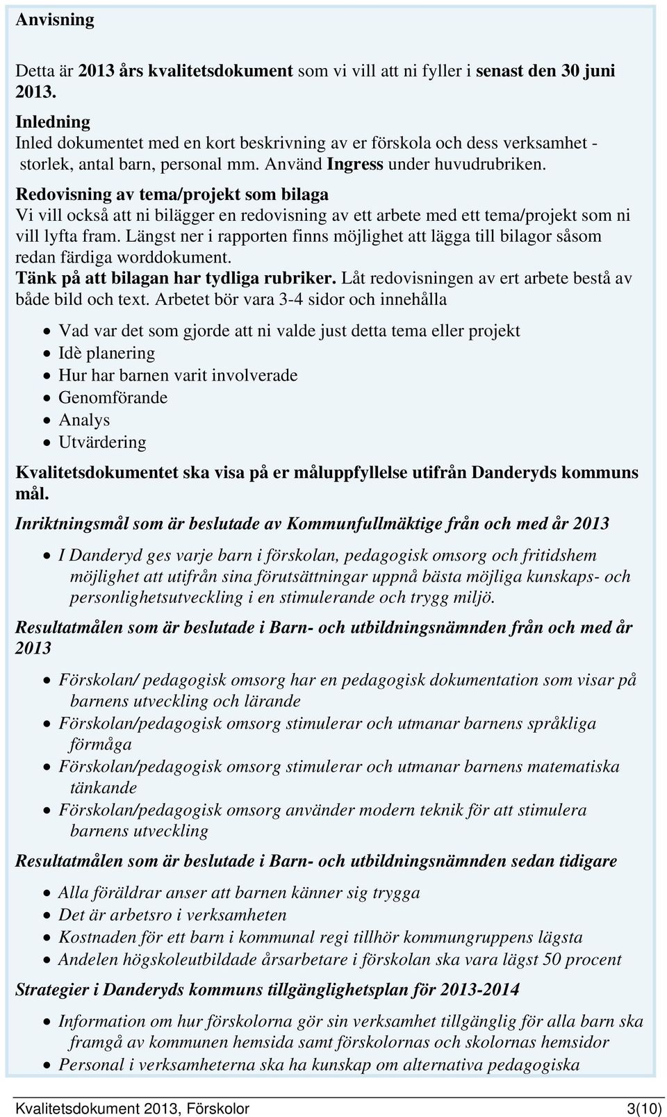 Redovisning av tema/projekt som bilaga Vi vill också att ni bilägger en redovisning av ett arbete med ett tema/projekt som ni vill lyfta fram.