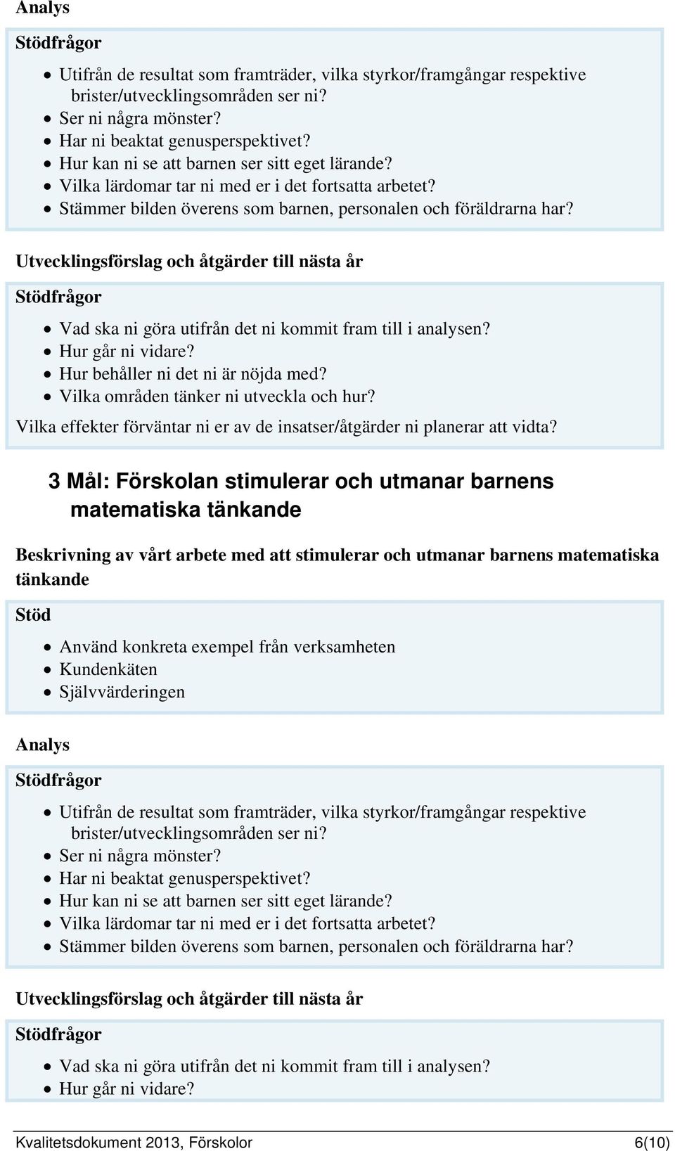 3 Mål: Förskolan stimulerar och utmanar barnens matematiska tänkande Beskrivning av vårt arbete med att stimulerar och utmanar barnens matematiska tänkande Stöd Använd konkreta exempel från