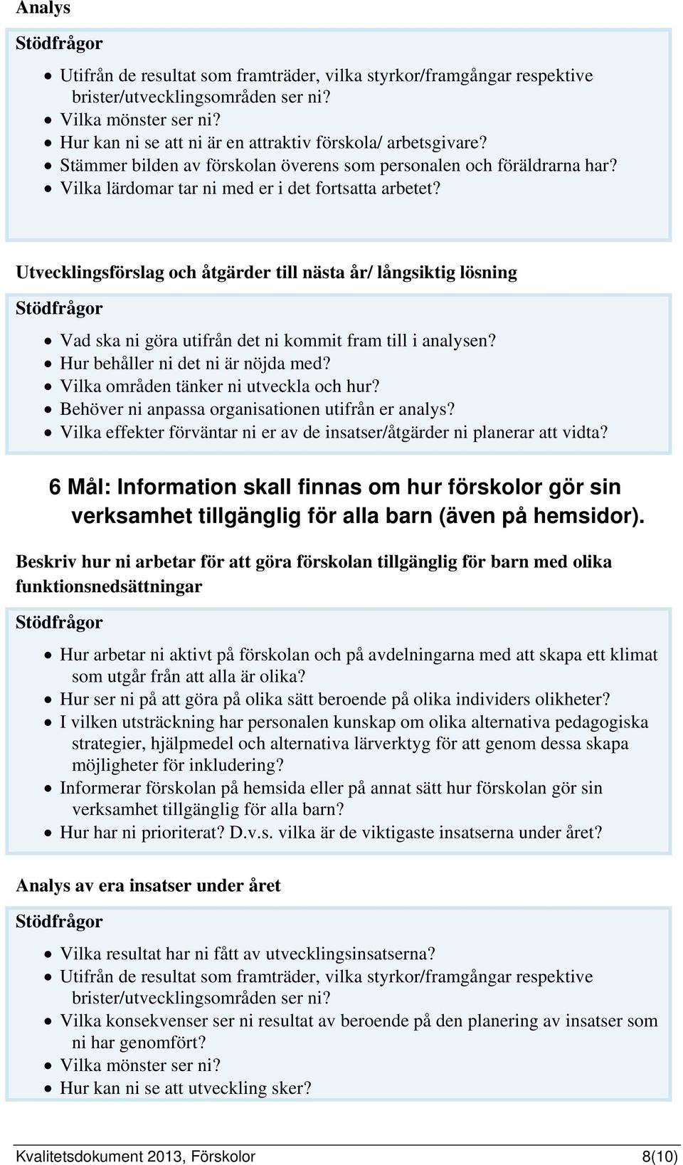 6 Mål: Information skall finnas om hur förskolor gör sin verksamhet tillgänglig för alla barn (även på hemsidor).