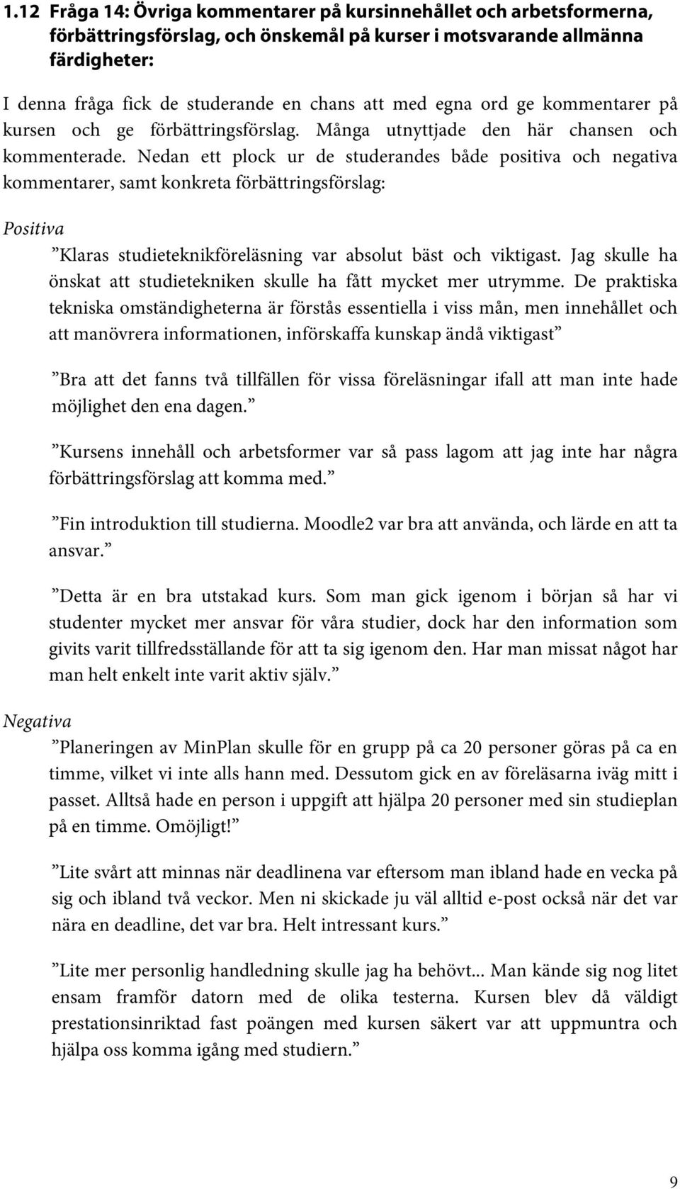 Nedan ett plock ur de studerandes både positiva och negativa kommentarer, samt konkreta förbättringsförslag: Positiva Klaras studieteknikföreläsning var absolut bäst och viktigast.