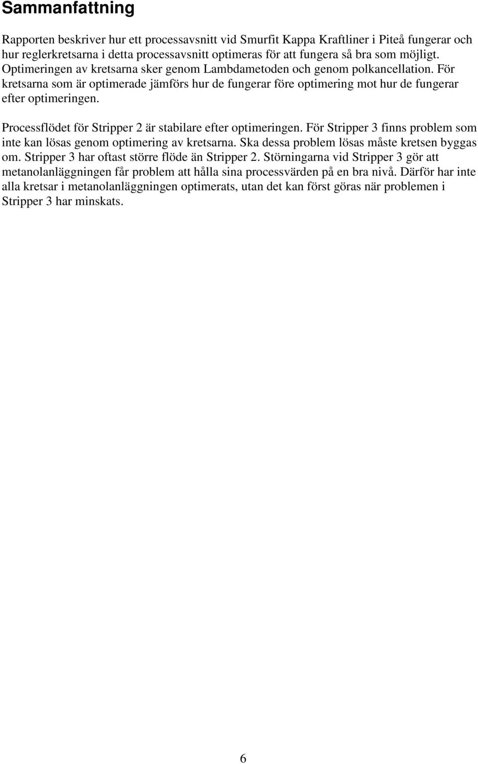 Processflödet för Stripper 2 är stabilare efter optimeringen. För Stripper 3 finns problem som inte kan lösas genom optimering av kretsarna. Ska dessa problem lösas måste kretsen byggas om.
