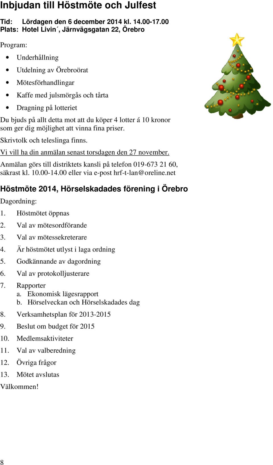 du köper 4 lotter á 10 kronor som ger dig möjlighet att vinna fina priser. Skrivtolk och teleslinga finns. Vi vill ha din anmälan senast torsdagen den 27 november.