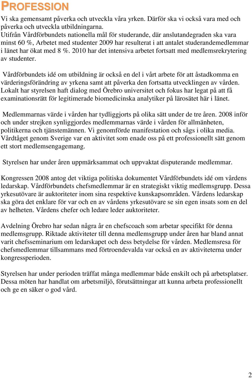 2010 har det intensiva arbetet fortsatt med medlemsrekrytering av studenter.