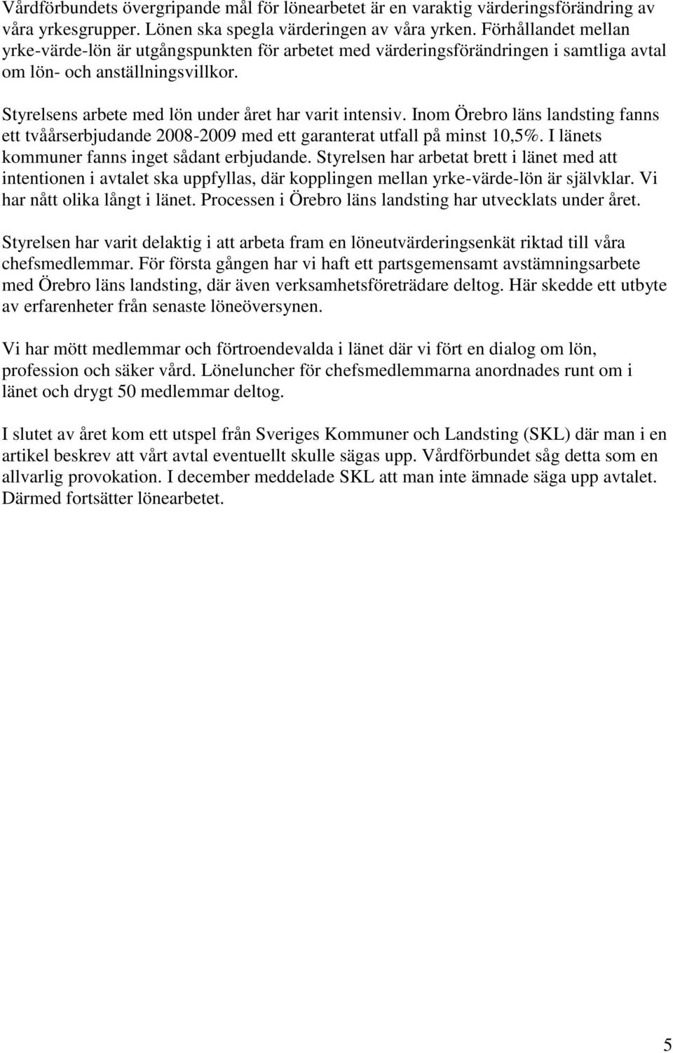 Inom Örebro läns landsting fanns ett tvåårserbjudande 2008-2009 med ett garanterat utfall på minst 10,5%. I länets kommuner fanns inget sådant erbjudande.