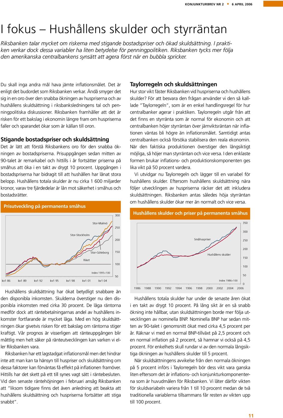 Du skall inga andra mål hava jämte inflationsmålet. Det är enligt det budordet som Riksbanken verkar.