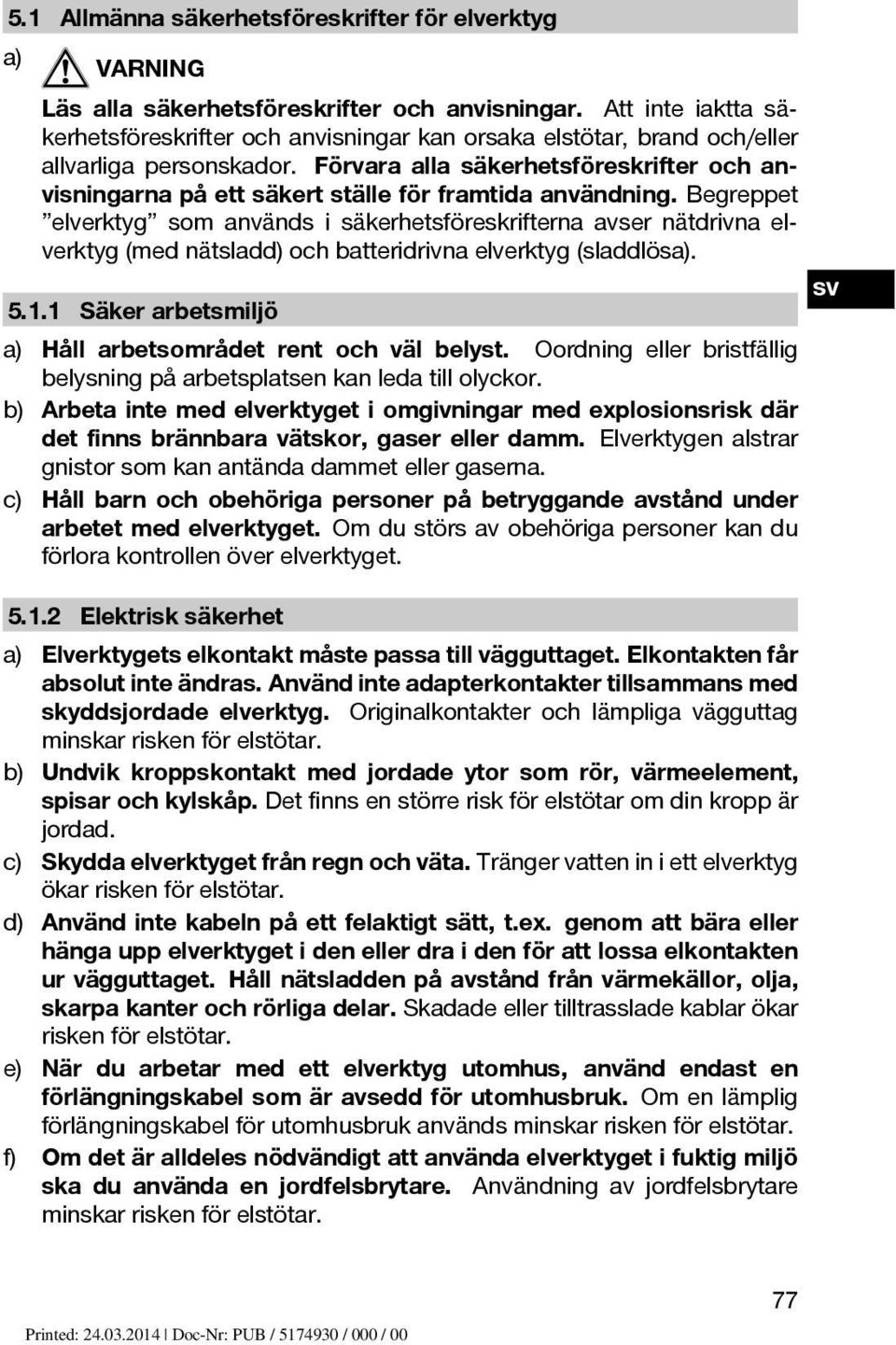 Förvara alla säkerhetsföreskrifter och anvisningarna på ett säkert ställe för framtida användning.
