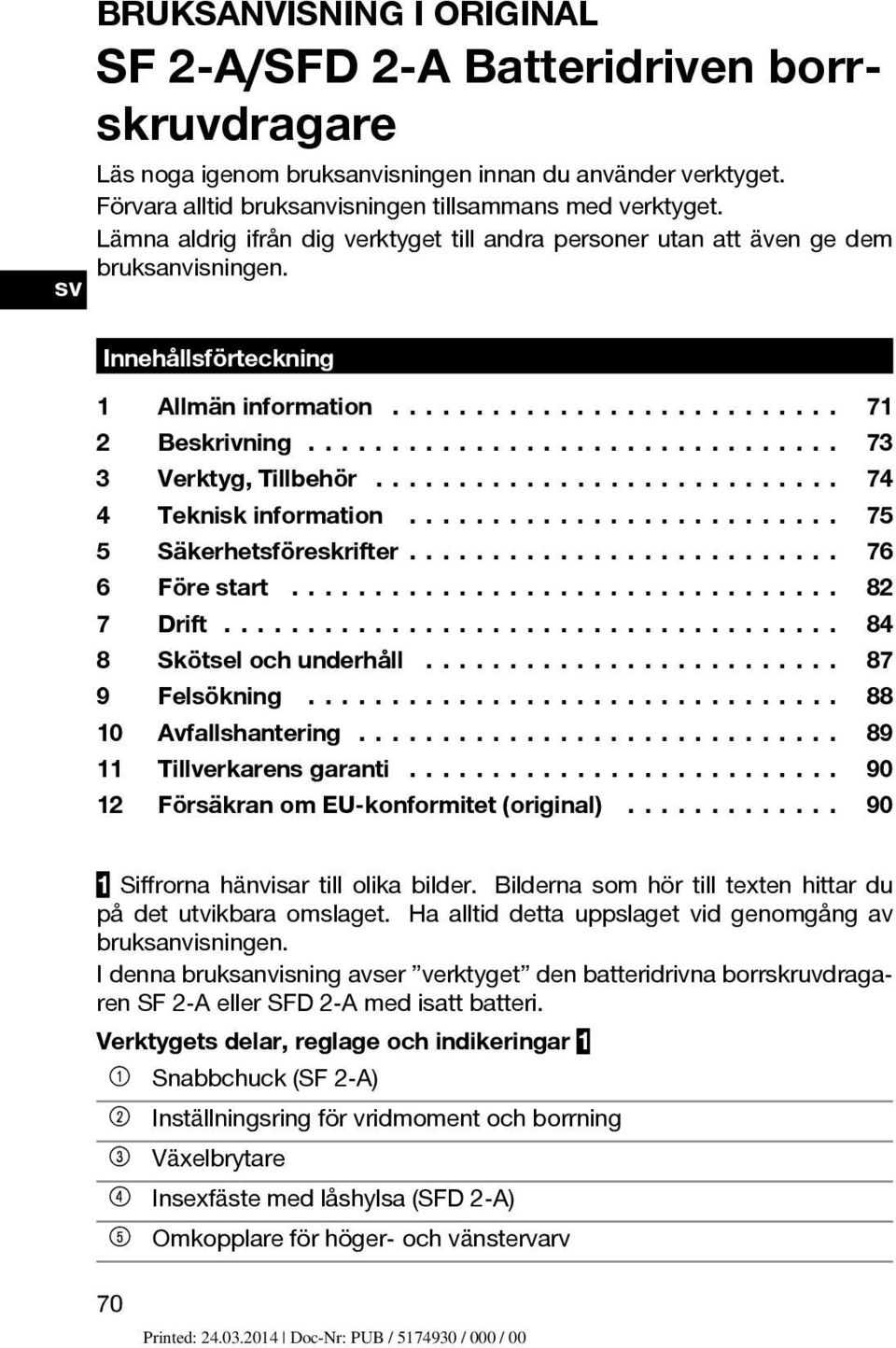 ........................... 74 5 Säkerhetsföreskrifter.......................... 76 2 4 6 7 8 9 10 11 12 Beskrivning................................ Teknisk information.......................... Före start.