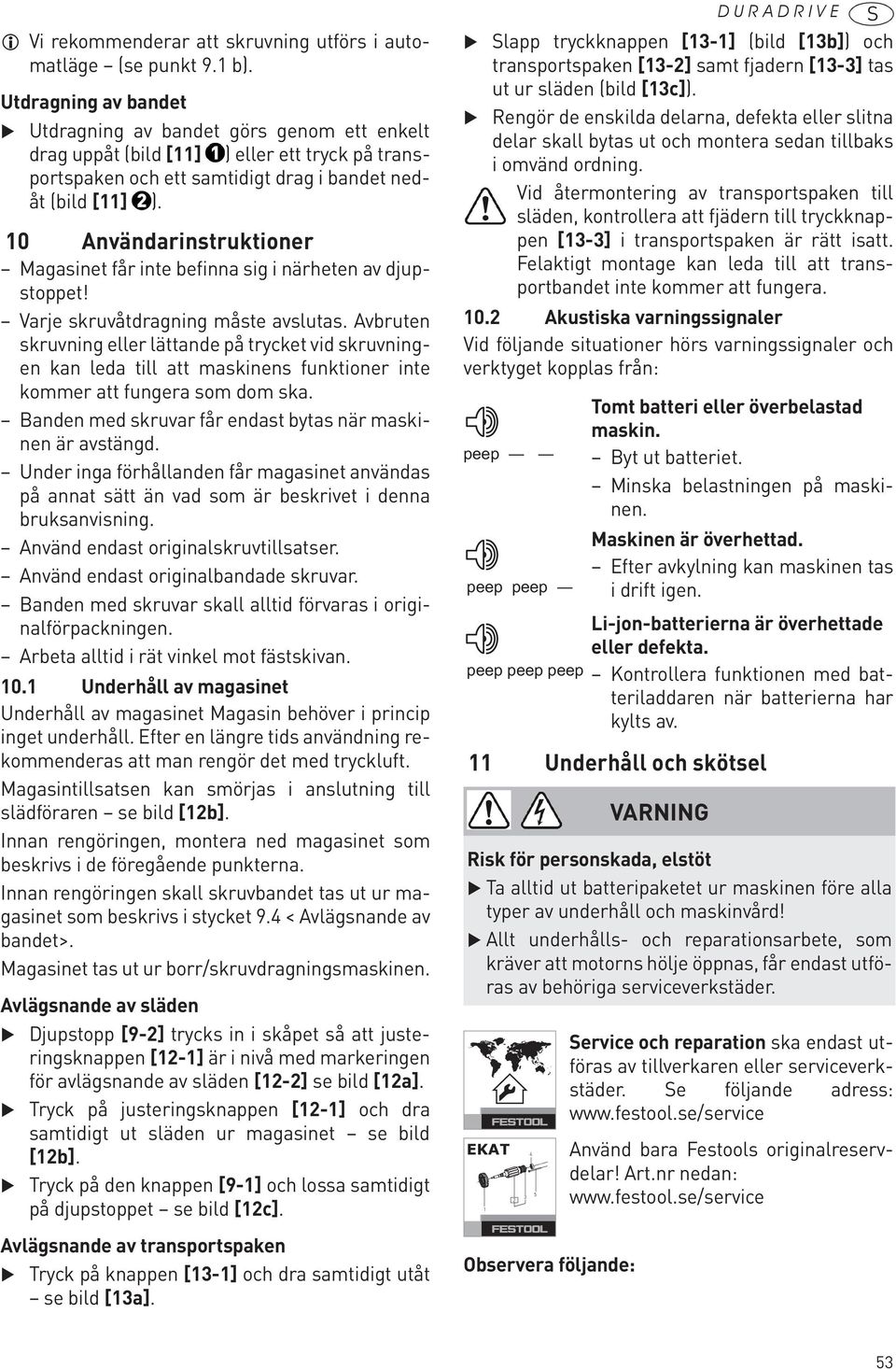 10 Användarinstruktioner Magasinet får inte befinna sig i närheten av djupstoppet! Varje skruvåtdragning måste avslutas.