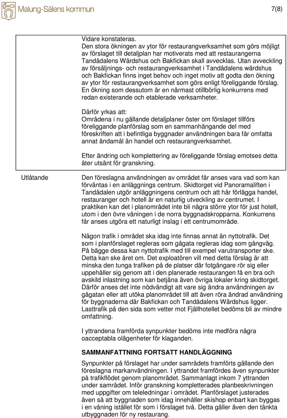 Utan avveckling av försäljnings- och restaurangverksamhet i Tandådalens wärdshus och Bakfickan finns inget behov och inget motiv att godta den ökning av ytor för restaurangverksamhet som görs enligt
