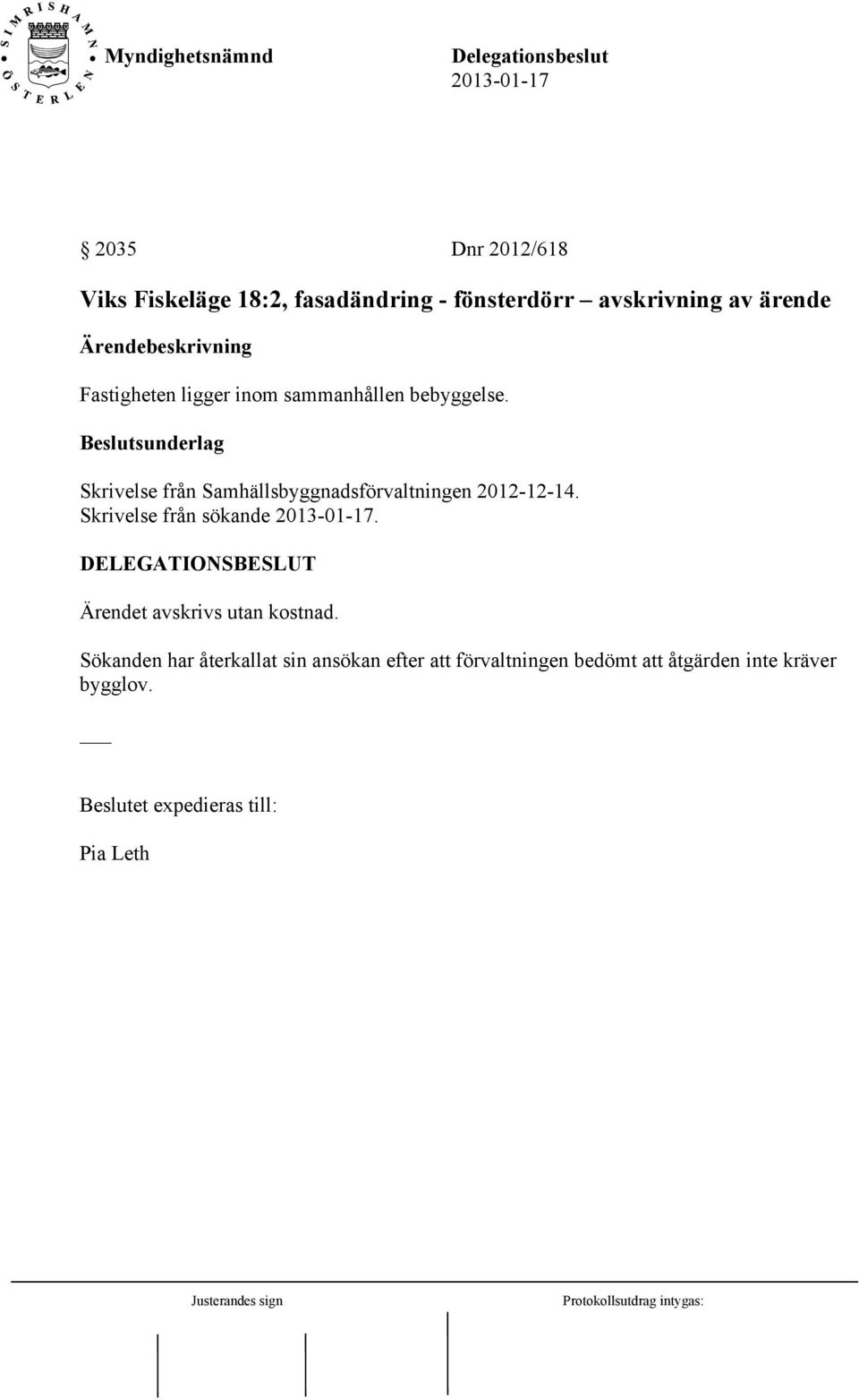Skrivelse från Samhällsbyggnadsförvaltningen 2012-12-14. Skrivelse från sökande.