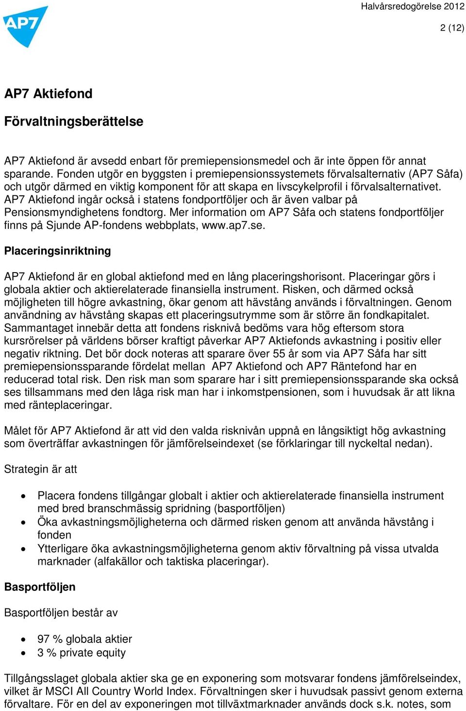 AP7 Aktiefond ingår också i statens fondportföljer och är även valbar på Pensionsmyndighetens fondtorg.